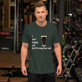 Forest green cotton t-shirt. I ain't happy yet but I'm way less sad with pint of Guinness.